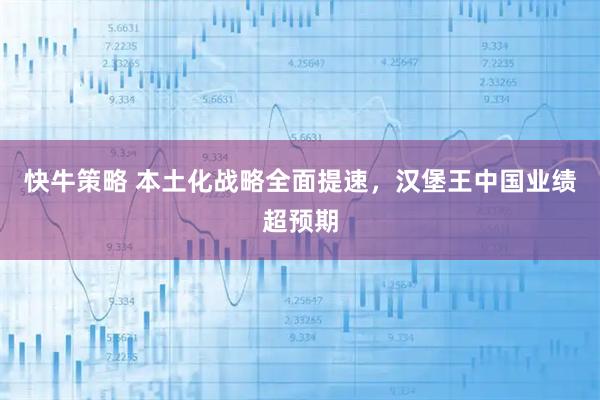 快牛策略 本土化战略全面提速，汉堡王中国业绩超预期